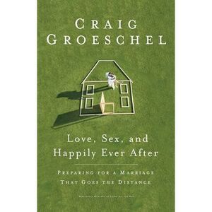 Love, Sex, and Happily Ever After: Preparing for a Marriage That Goes the Distan